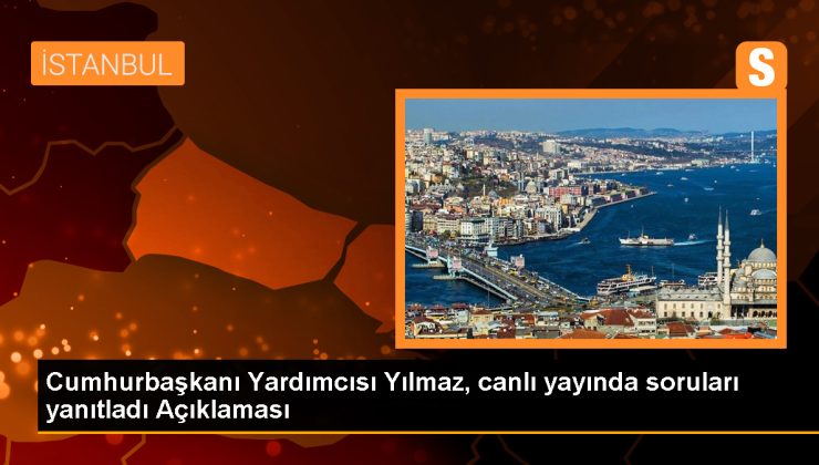 Cumhurbaşkanı Yardımcısı Yılmaz, canlı yayında soruları yanıtladı Açıklaması